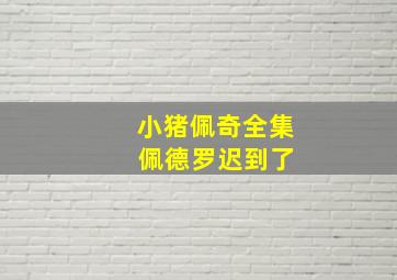 小猪佩奇全集 佩德罗迟到了